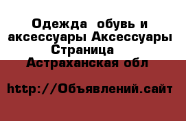 Одежда, обувь и аксессуары Аксессуары - Страница 10 . Астраханская обл.